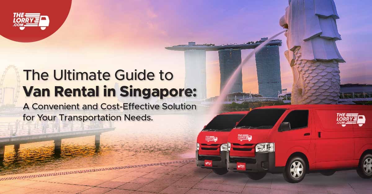 The Ultimate Guide to Van Rental in Singapore: A Convenient and Cost-Effective Solution for Your Transportation Needs