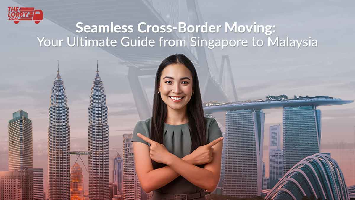 Seamless Cross-Border Moving: Your Ultimate Guide from Singapore to Malaysia